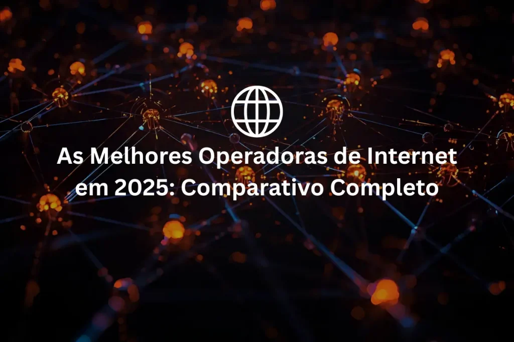 As Melhores Operadoras de Internet em 2025 Comparativo Completo